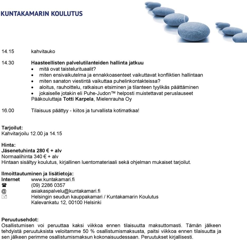 aloitus, rauhoittelu, ratkaisun etsiminen ja tilanteen tyylikäs päättäminen jokaiselle jotakin eli Puhe-Judon helposti muistettavat peruslauseet Pääkouluttaja Totti Karpela, Mielenrauha Oy 16.