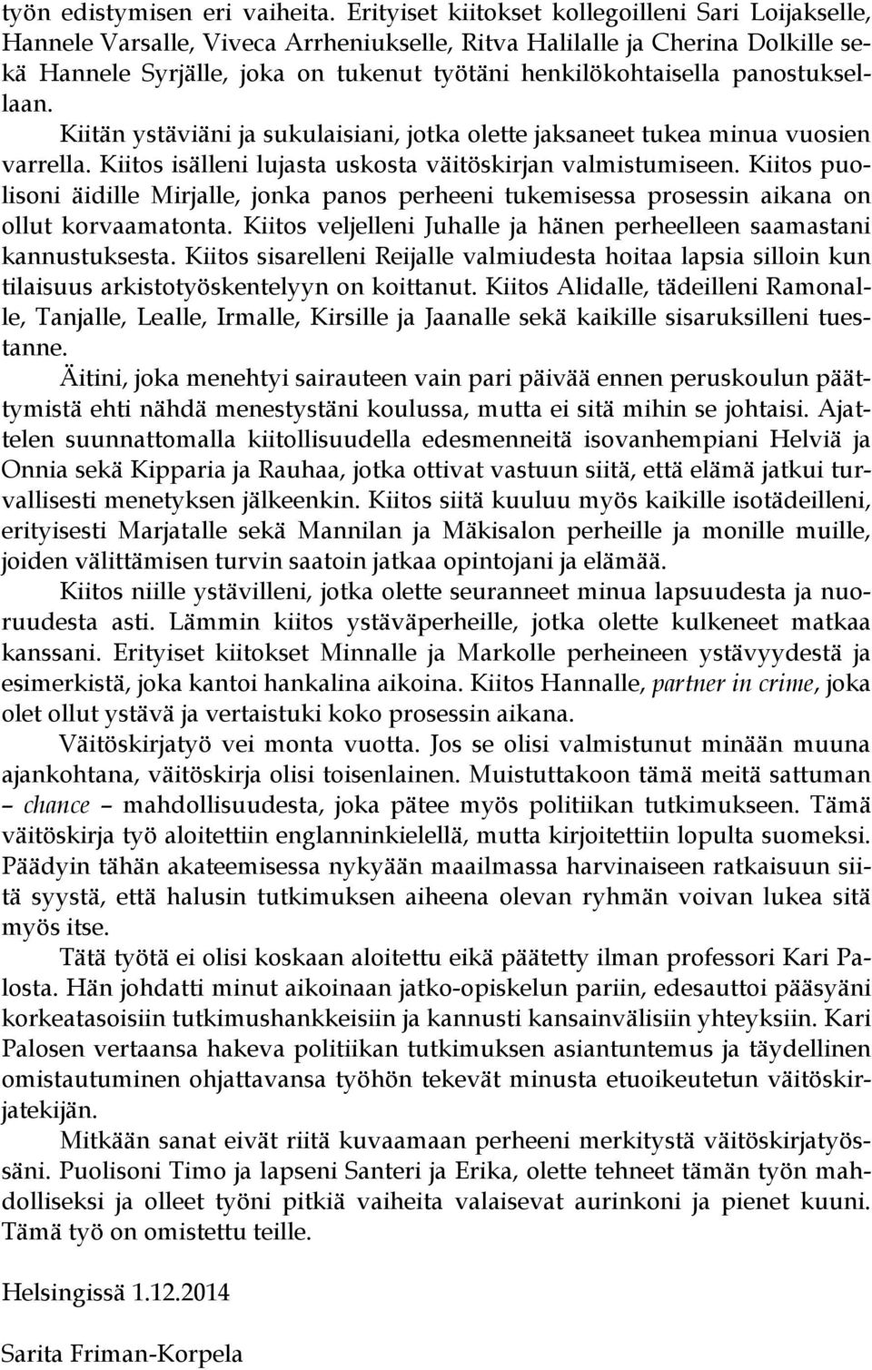 panostuksellaan. Kiitän ystäviäni ja sukulaisiani, jotka olette jaksaneet tukea minua vuosien varrella. Kiitos isälleni lujasta uskosta väitöskirjan valmistumiseen.