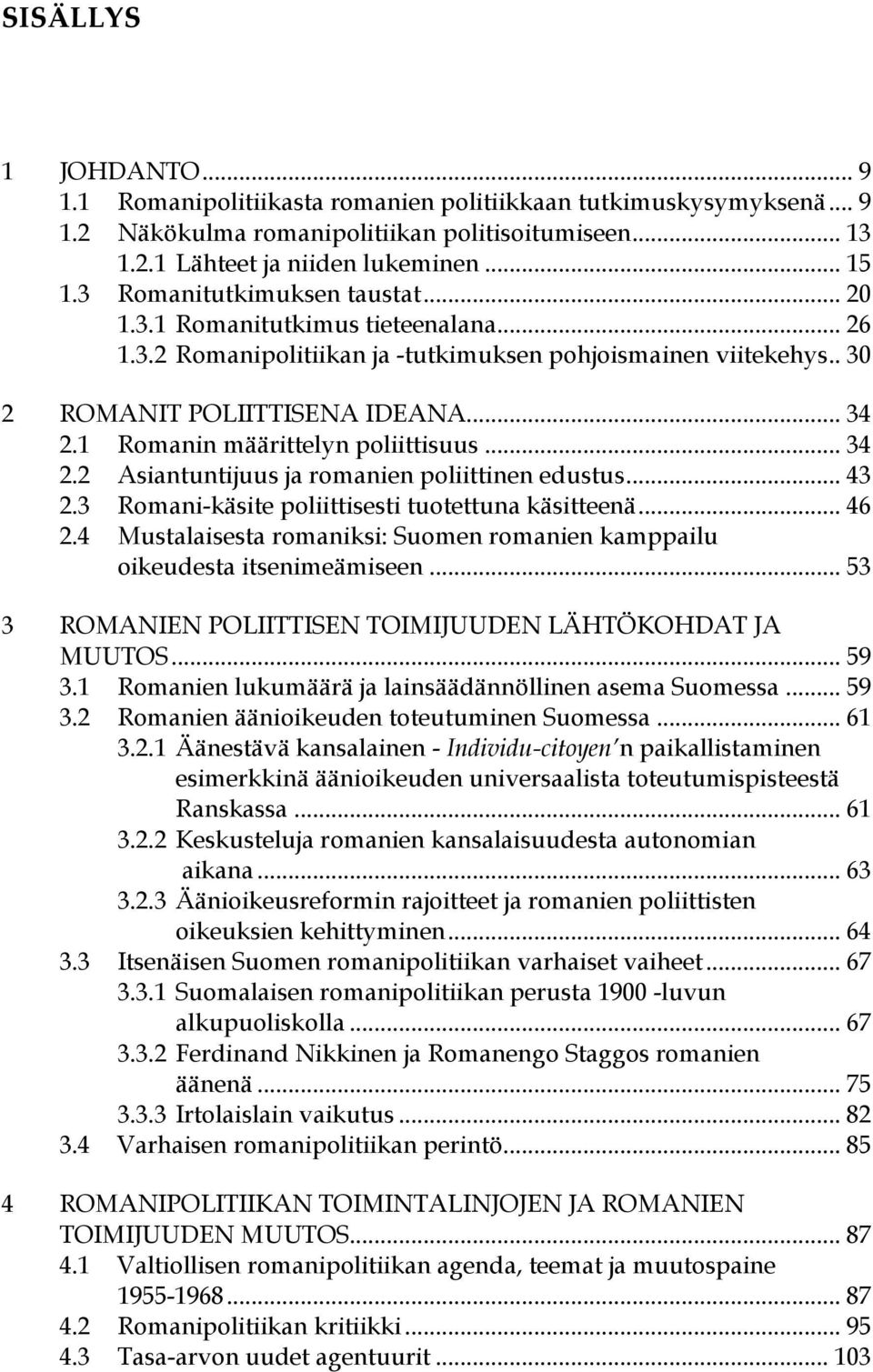 1 Romanin määrittelyn poliittisuus... 34 2.2 Asiantuntijuus ja romanien poliittinen edustus... 43 2.3 Romani-käsite poliittisesti tuotettuna käsitteenä... 46 2.