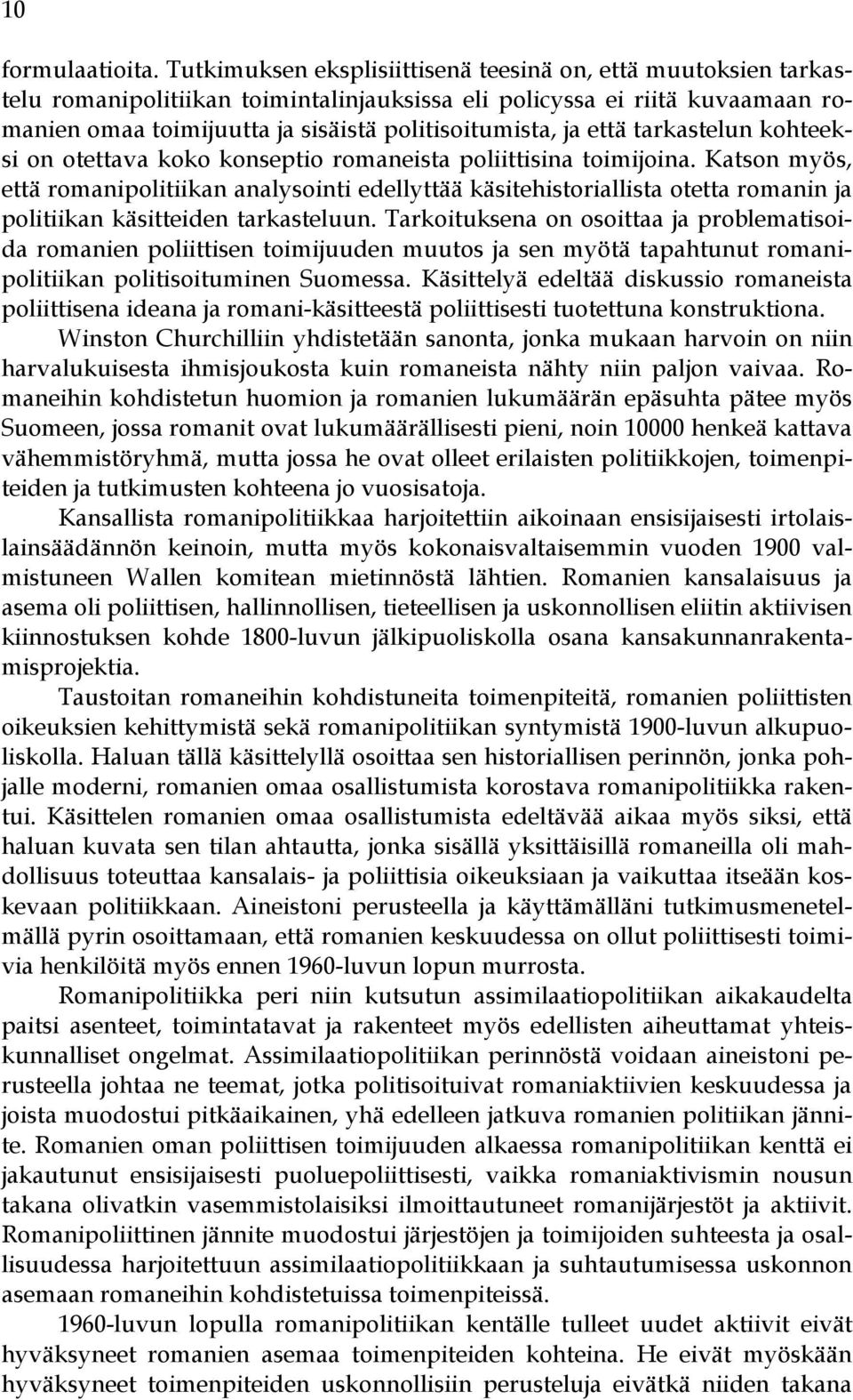 että tarkastelun kohteeksi on otettava koko konseptio romaneista poliittisina toimijoina.