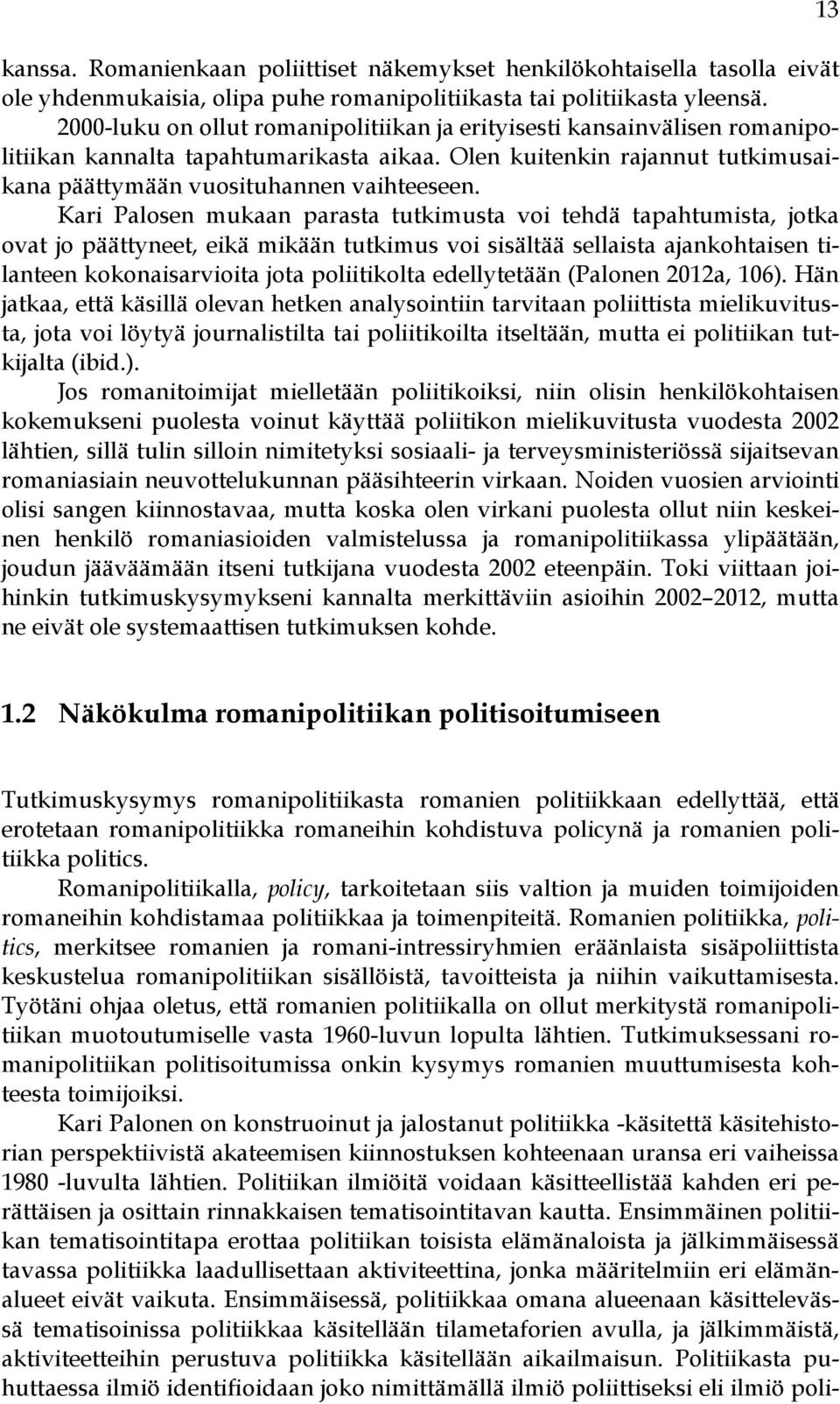 Kari Palosen mukaan parasta tutkimusta voi tehdä tapahtumista, jotka ovat jo päättyneet, eikä mikään tutkimus voi sisältää sellaista ajankohtaisen tilanteen kokonaisarvioita jota poliitikolta