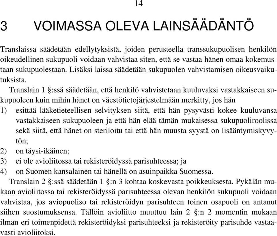 Translain 1 :ssä säädetään, että henkilö vahvistetaan kuuluvaksi vastakkaiseen sukupuoleen kuin mihin hänet on väestötietojärjestelmään merkitty, jos hän 1) esittää lääketieteellisen selvityksen