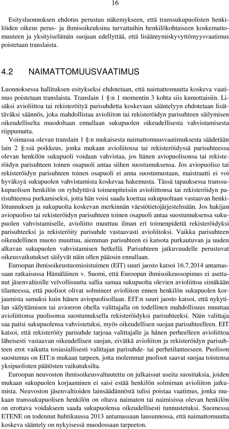 2 NAIMATTOMUUSVAATIMUS Luonnoksessa hallituksen esitykseksi ehdotetaan, että naimattomuutta koskeva vaatimus poistetaan translaista. Translain 1 :n 1 momentin 3 kohta siis kumottaisiin.