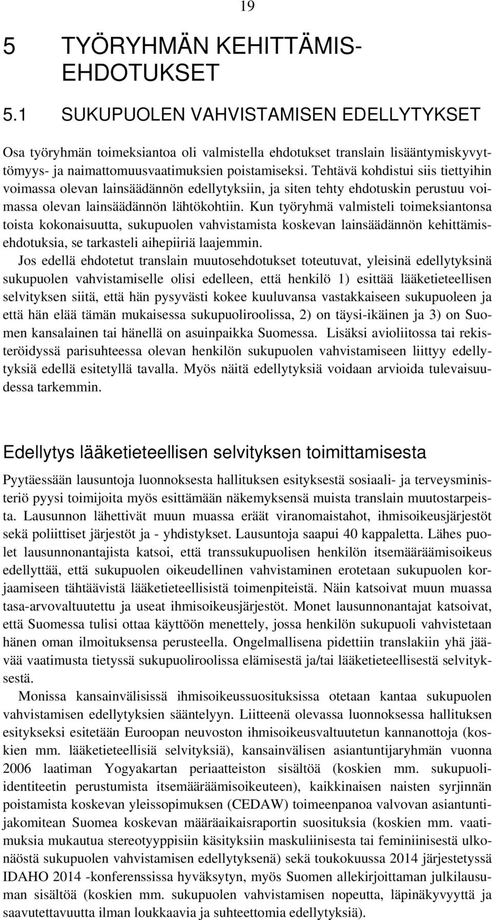 Tehtävä kohdistui siis tiettyihin voimassa olevan lainsäädännön edellytyksiin, ja siten tehty ehdotuskin perustuu voimassa olevan lainsäädännön lähtökohtiin.
