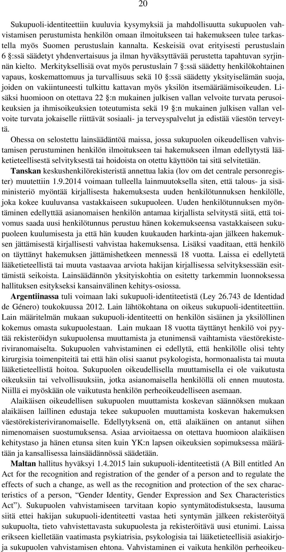 Merkityksellisiä ovat myös perustuslain 7 :ssä säädetty henkilökohtainen vapaus, koskemattomuus ja turvallisuus sekä 10 :ssä säädetty yksityiselämän suoja, joiden on vakiintuneesti tulkittu kattavan