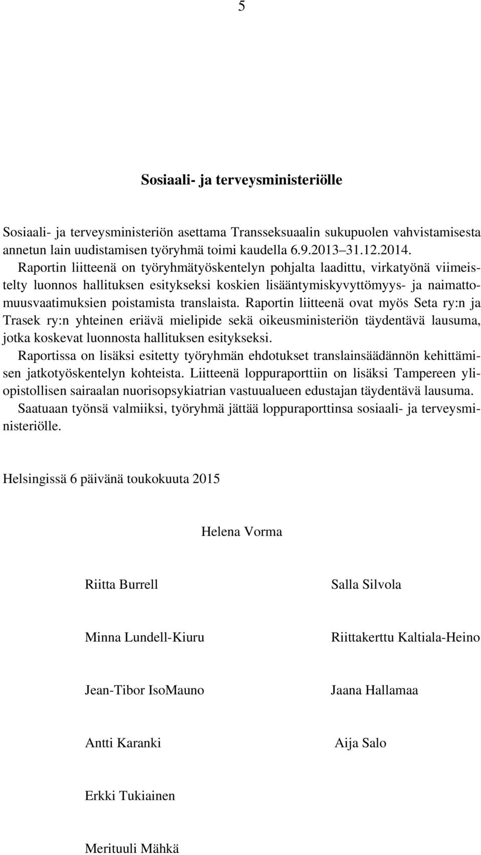 translaista. Raportin liitteenä ovat myös Seta ry:n ja Trasek ry:n yhteinen eriävä mielipide sekä oikeusministeriön täydentävä lausuma, jotka koskevat luonnosta hallituksen esitykseksi.