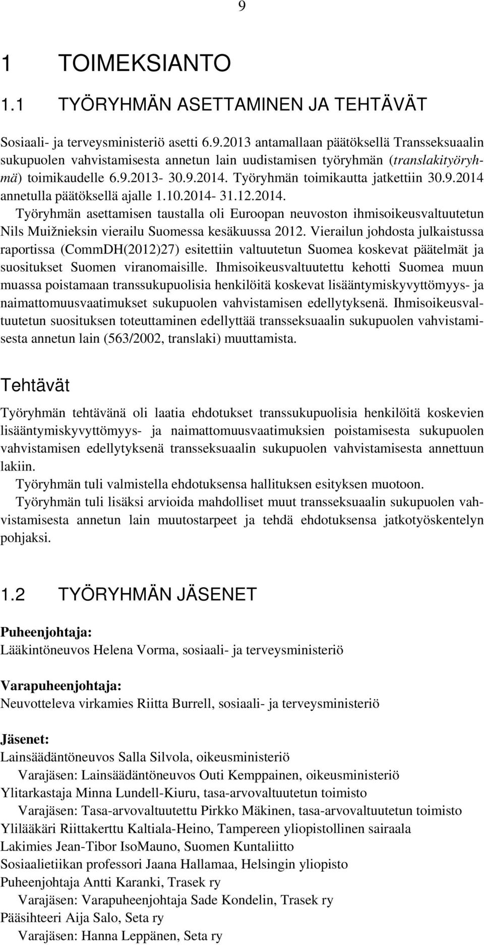 Vierailun johdosta julkaistussa raportissa (CommDH(2012)27) esitettiin valtuutetun Suomea koskevat päätelmät ja suositukset Suomen viranomaisille.