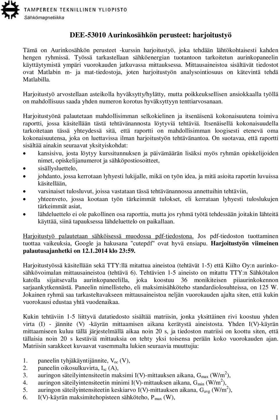 Mittausaineistoa sisältävät tiedostot ovat Matlabin m- ja mat-tiedostoja, joten harjoitustyön analysointiosuus on kätevintä tehdä Matlabilla.
