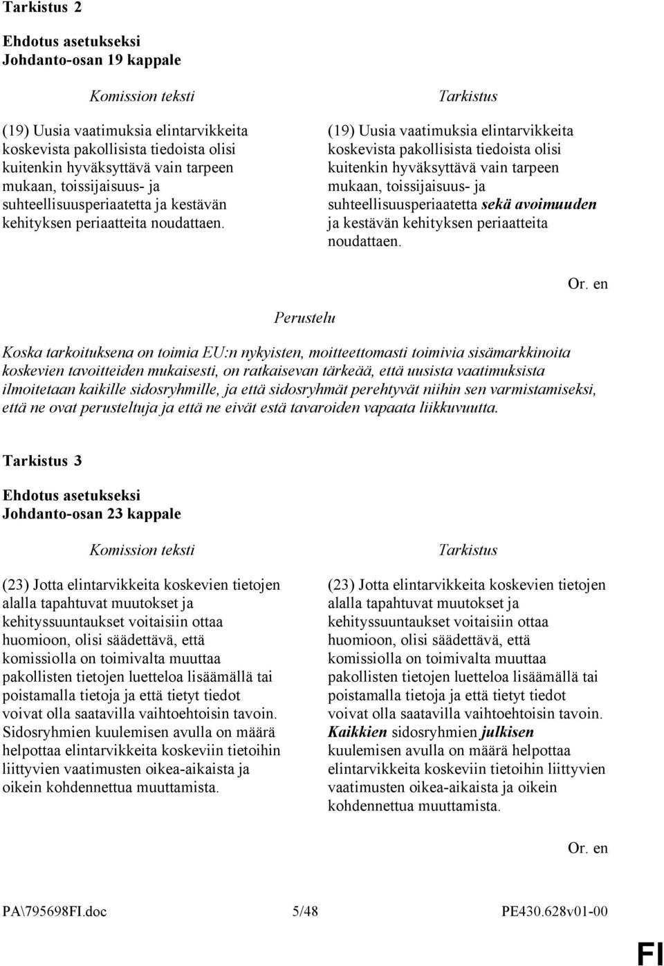 (19) Uusia vaatimuksia elintarvikkeita koskevista pakollisista tiedoista olisi kuitenkin hyväksyttävä vain tarpeen mukaan, toissijaisuus- ja suhteellisuusperiaatetta sekä avoimuuden ja  Koska