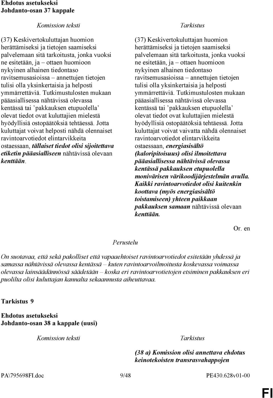 Tutkimustulosten mukaan pääasiallisessa nähtävissä olevassa kentässä tai pakkauksen etupuolella olevat tiedot ovat kuluttajien mielestä hyödyllisiä ostopäätöksiä tehtäessä.