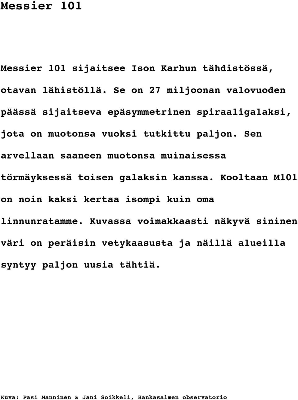 paljon. Sen arvellaan saaneen muotonsa muinaisessa törmäyksessä toisen galaksin kanssa.