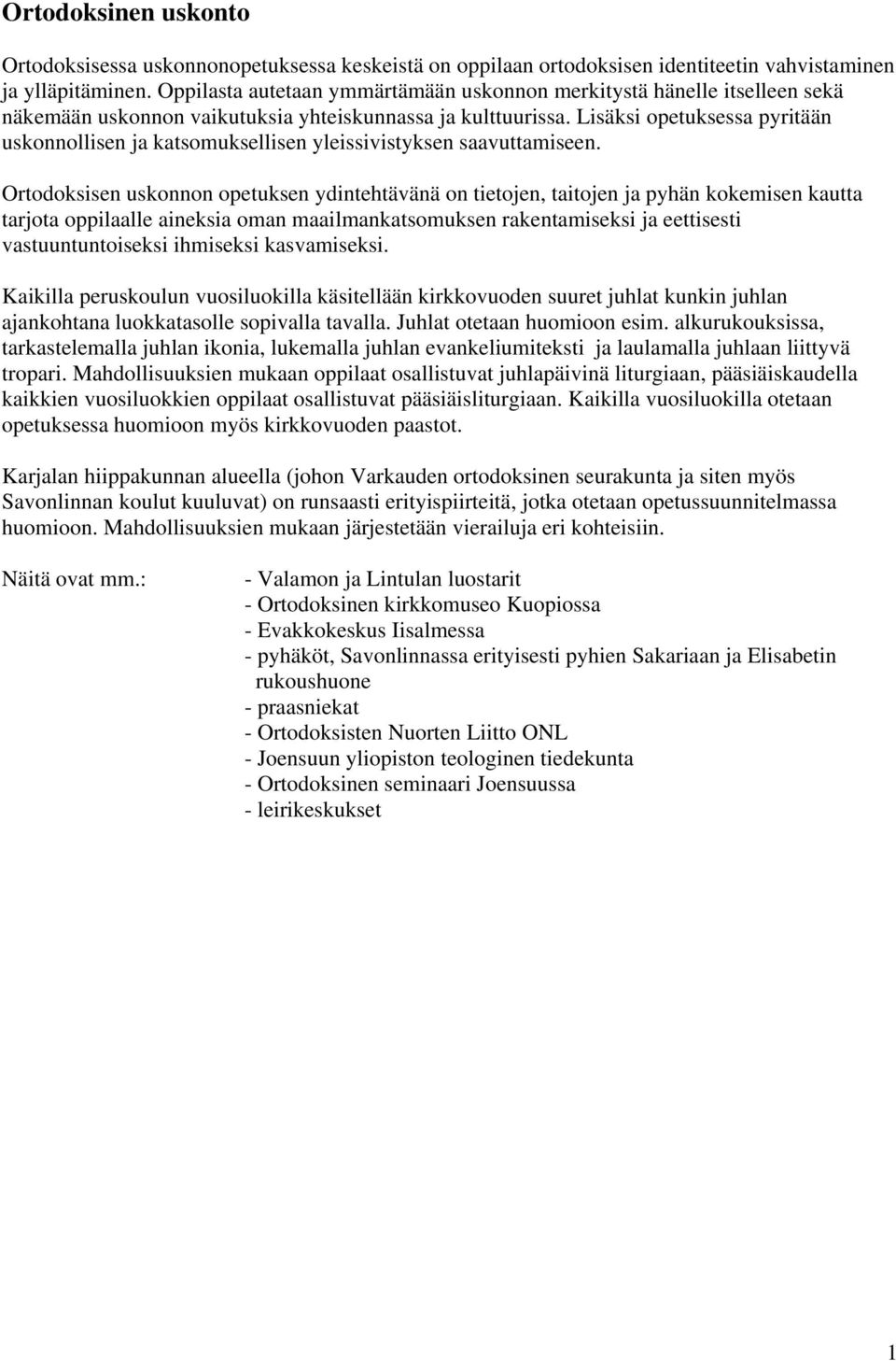 Lisäksi opetuksessa pyritään uskonnollisen ja katsomuksellisen yleissivistyksen saavuttamiseen.