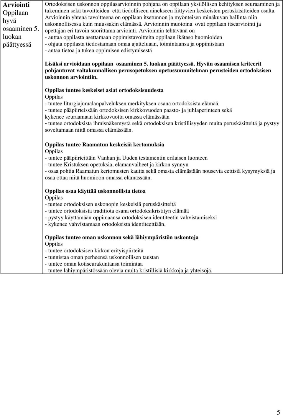 peruskäsitteiden osalta. Arvioinnin yhtenä tavoitteena on oppilaan itsetunnon ja myönteisen minäkuvan hallinta niin uskonnollisessa kuin muussakin elämässä.