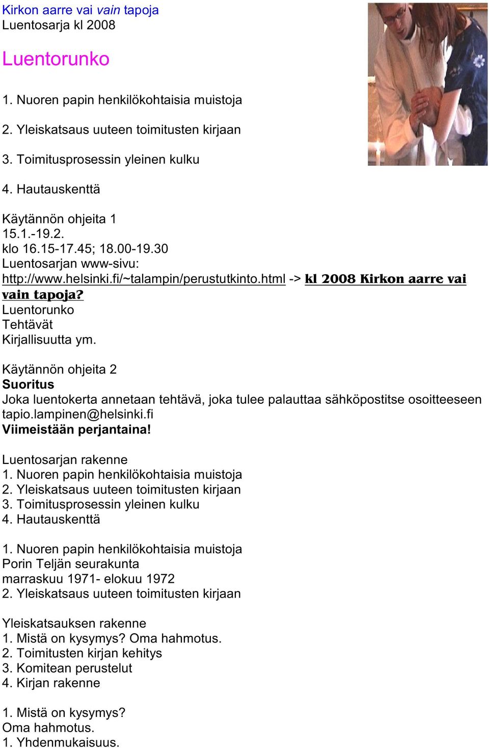 Luentorunko Tehtävät Kirjallisuutta ym. Käytännön ohjeita 2 Suoritus Joka luentokerta annetaan tehtävä, joka tulee palauttaa sähköpostitse osoitteeseen tapio.lampinen@helsinki.