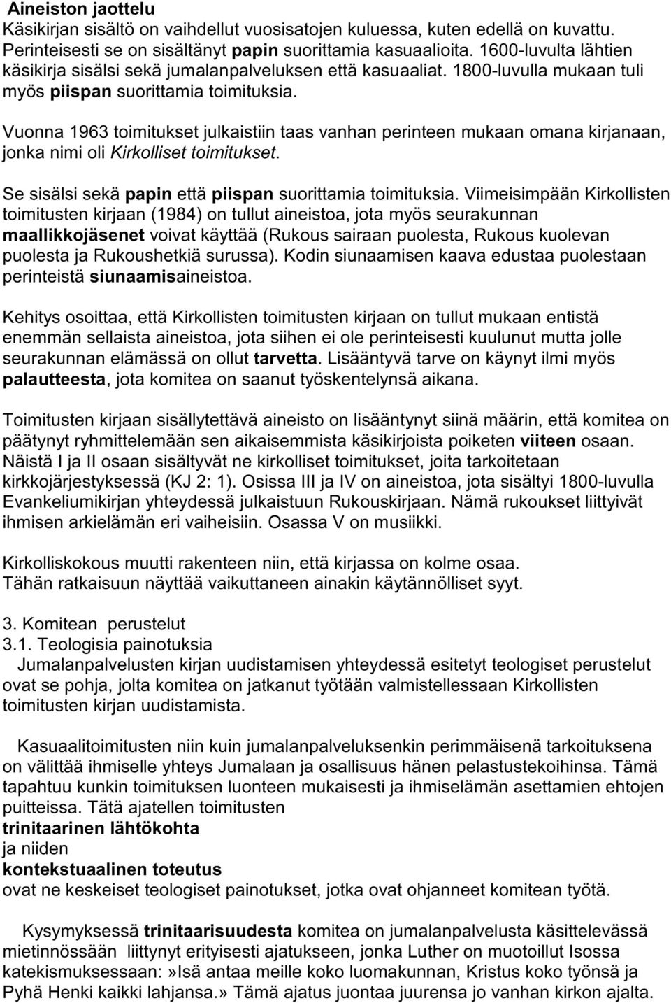 Vuonna 1963 toimitukset julkaistiin taas vanhan perinteen mukaan omana kirjanaan, jonka nimi oli Kirkolliset toimitukset. Se sisälsi sekä papin että piispan suorittamia toimituksia.