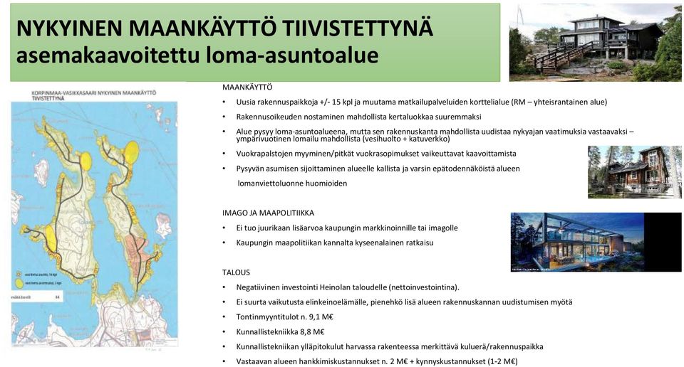 mahdollista(vesihuolto + katuverkko) Vuokrapalstojen myyminen/pitkät vuokrasopimukset vaikeuttavat kaavoittamista Pysyvän asumisen sijoittaminen alueelle kallista ja varsin epätodennäköistä alueen