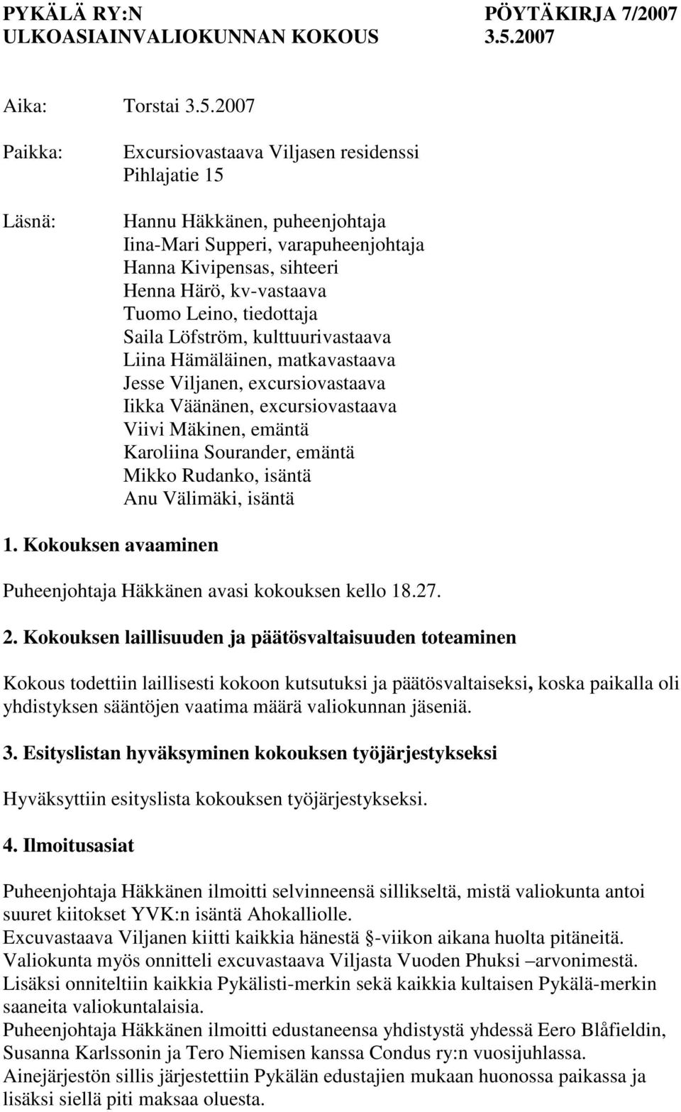 2007 Paikka: Läsnä: Excursiovastaava Viljasen residenssi Pihlajatie 15 Hannu Häkkänen, puheenjohtaja Iina-Mari Supperi, varapuheenjohtaja Hanna Kivipensas, sihteeri Henna Härö, kv-vastaava Tuomo