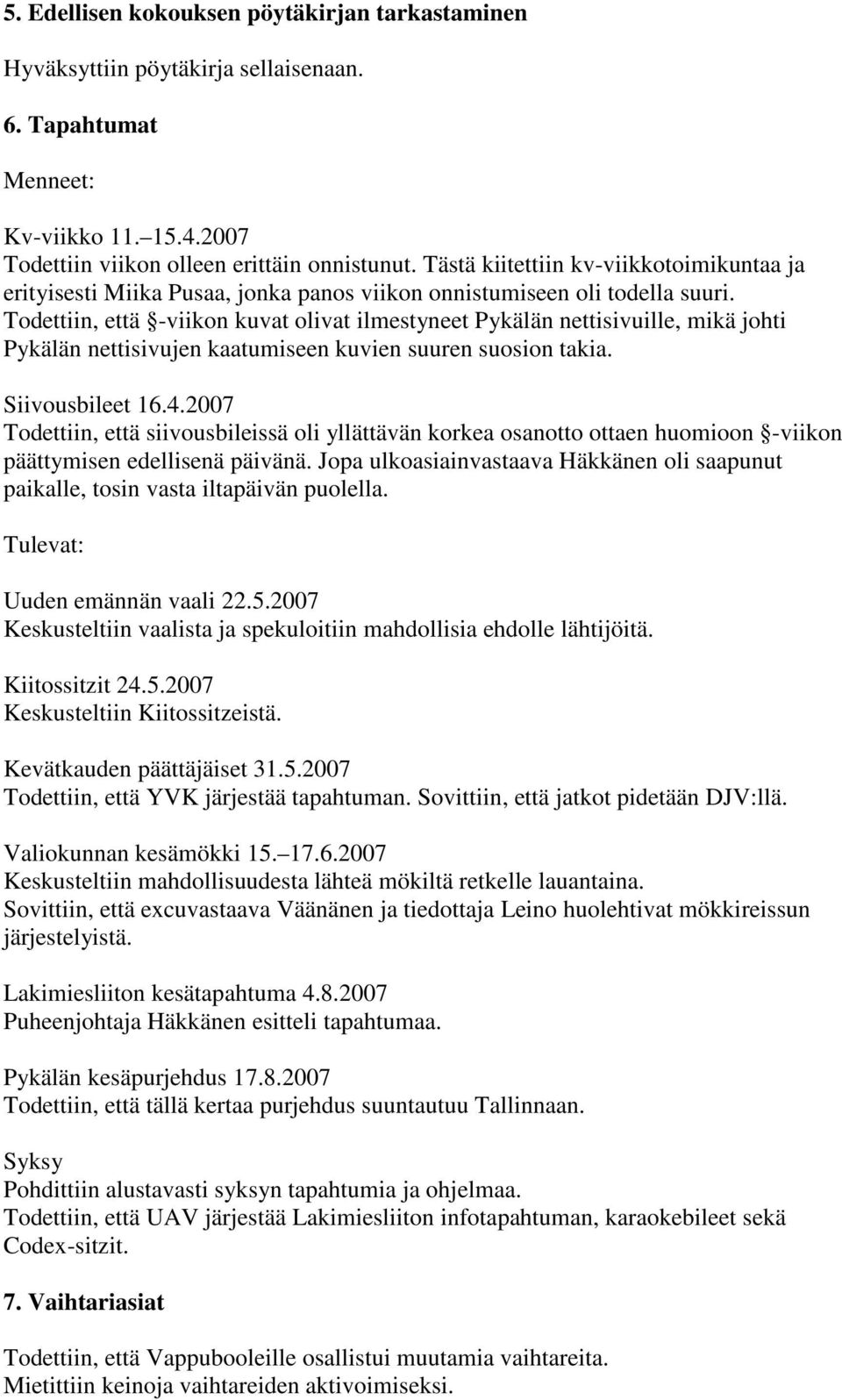 Todettiin, että -viikon kuvat olivat ilmestyneet Pykälän nettisivuille, mikä johti Pykälän nettisivujen kaatumiseen kuvien suuren suosion takia. Siivousbileet 16.4.