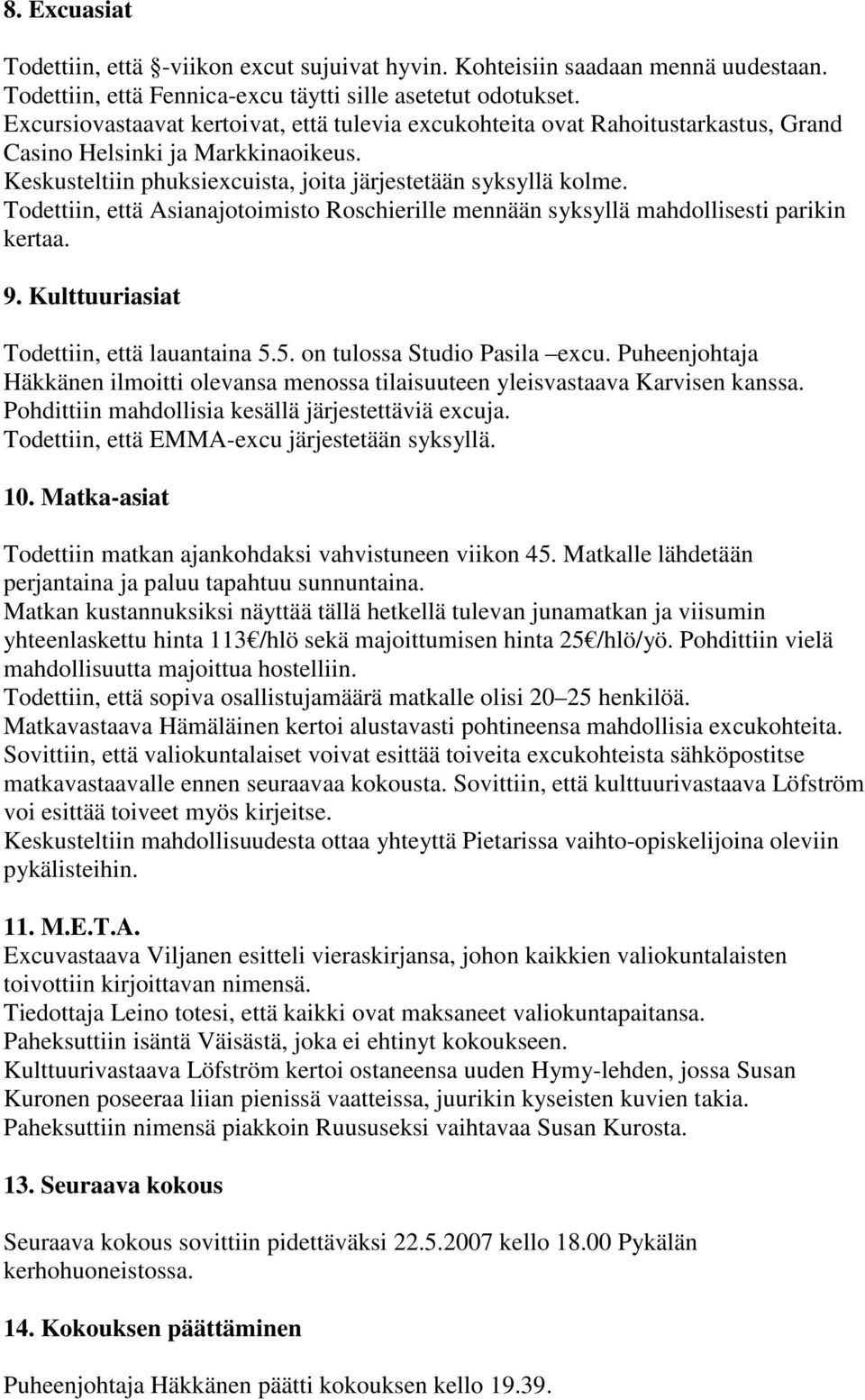 Todettiin, että Asianajotoimisto Roschierille mennään syksyllä mahdollisesti parikin kertaa. 9. Kulttuuriasiat Todettiin, että lauantaina 5.5. on tulossa Studio Pasila excu.