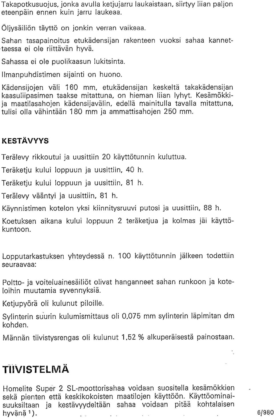 Kädensijojen väli 160 mm, etukädensijan keskeltä takakädensijan kaasuliipasimen taakse mitattuna, on hieman liian lyhyt.