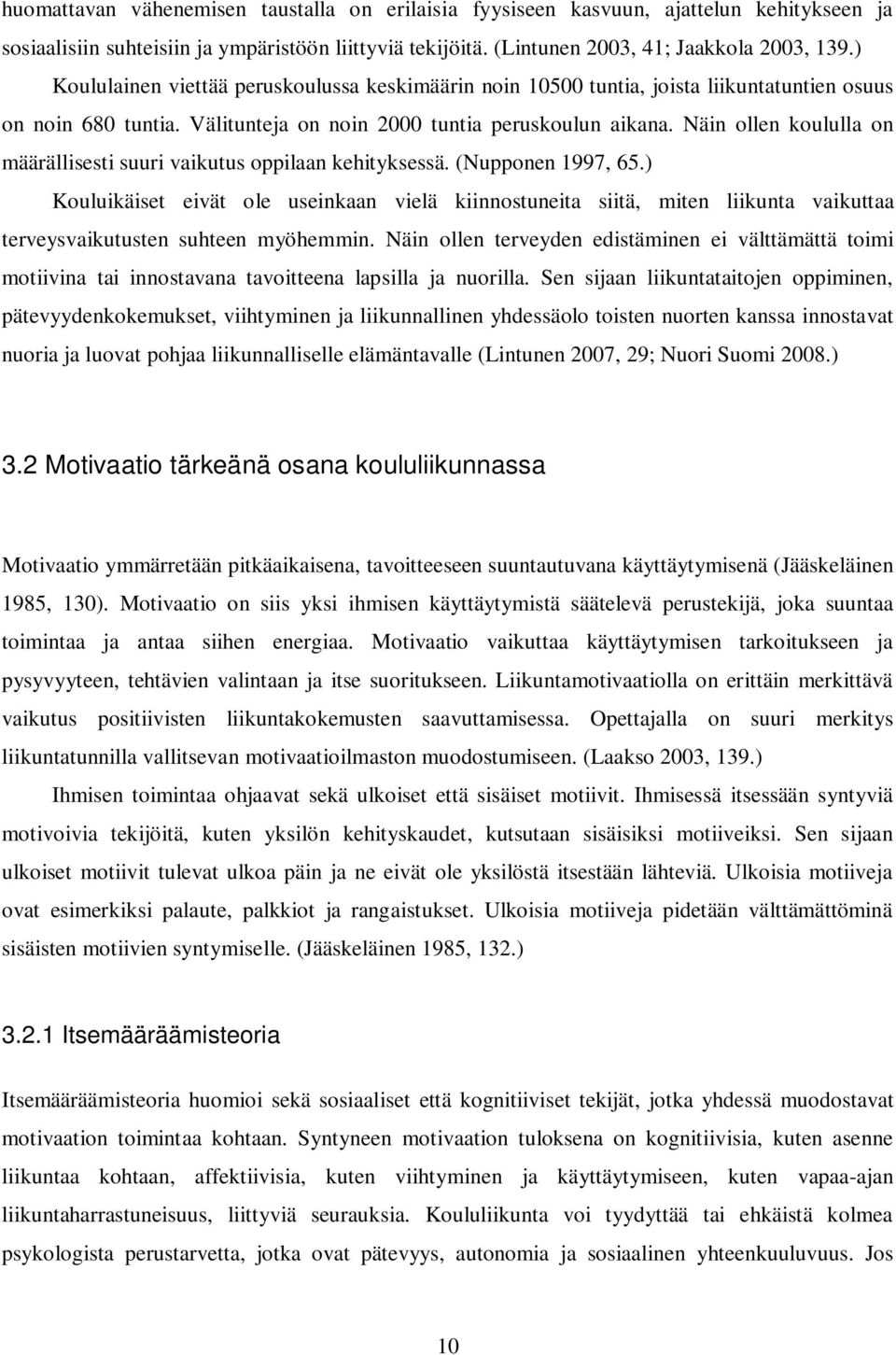 Näin ollen koululla on määrällisesti suuri vaikutus oppilaan kehityksessä. (Nupponen 1997, 65.