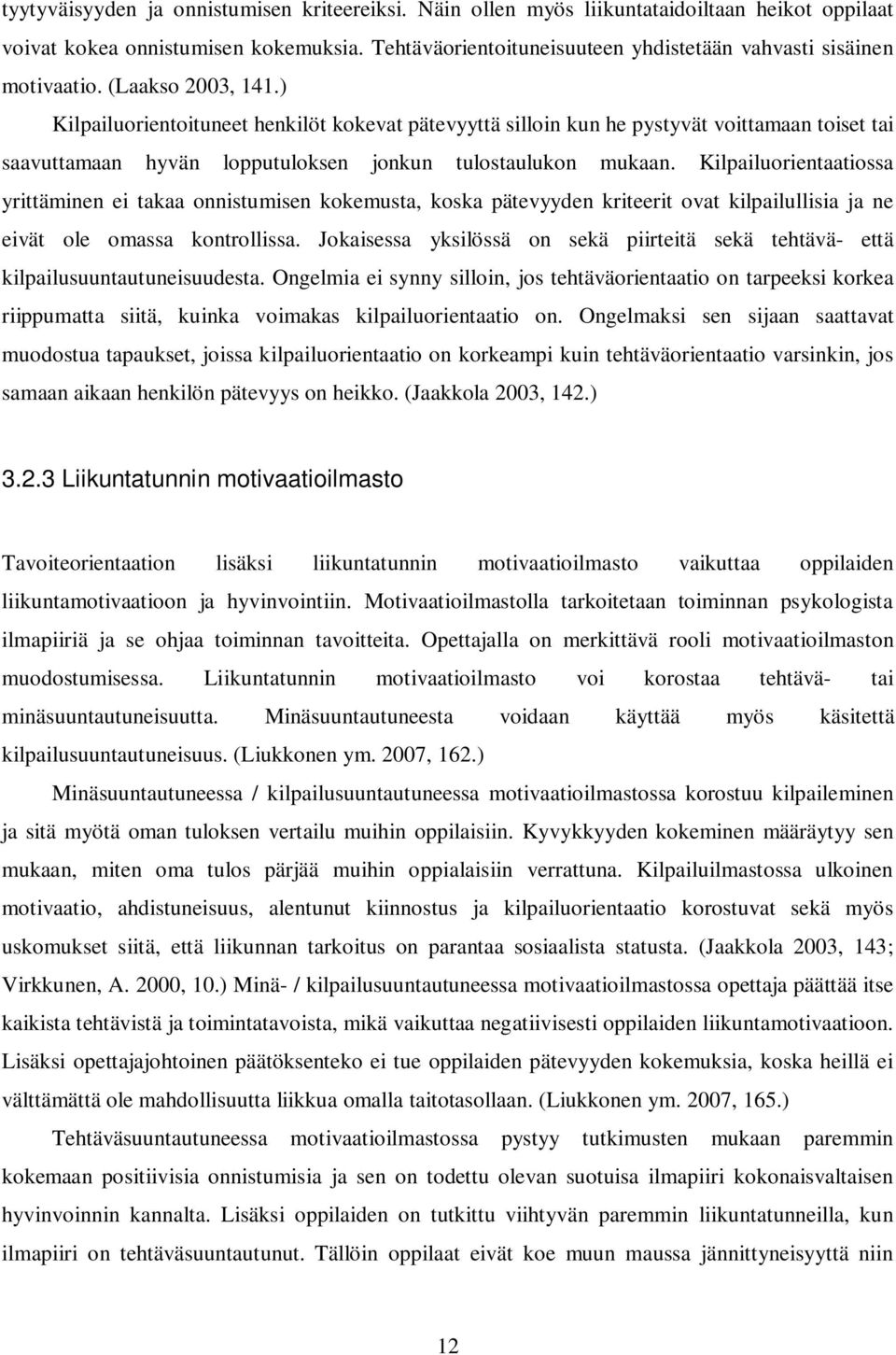 ) Kilpailuorientoituneet henkilöt kokevat pätevyyttä silloin kun he pystyvät voittamaan toiset tai saavuttamaan hyvän lopputuloksen jonkun tulostaulukon mukaan.