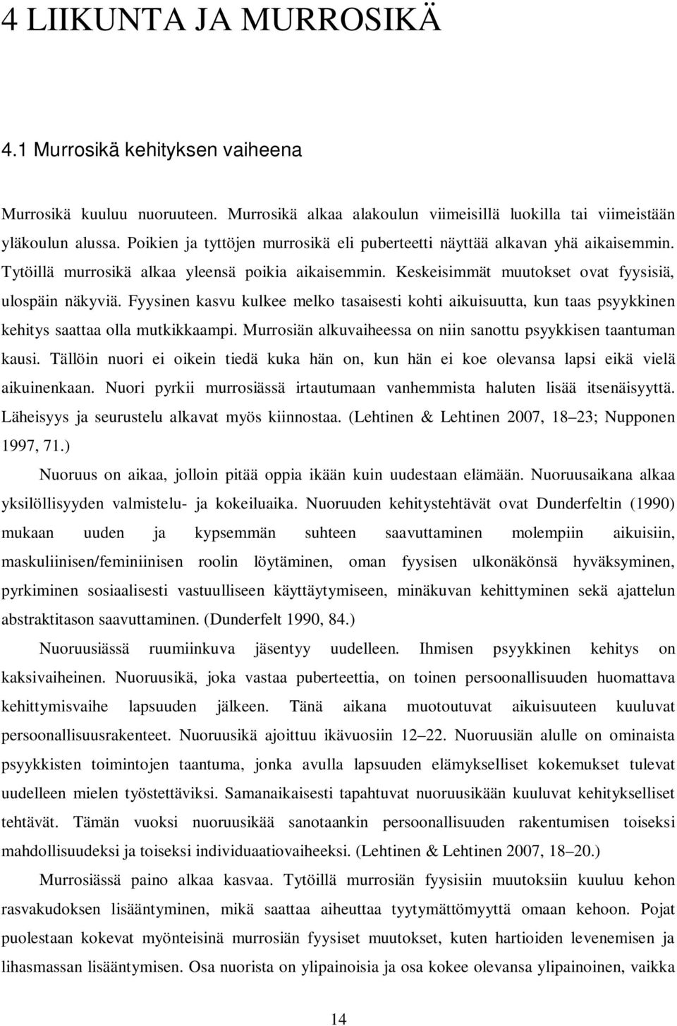 Fyysinen kasvu kulkee melko tasaisesti kohti aikuisuutta, kun taas psyykkinen kehitys saattaa olla mutkikkaampi. Murrosiän alkuvaiheessa on niin sanottu psyykkisen taantuman kausi.