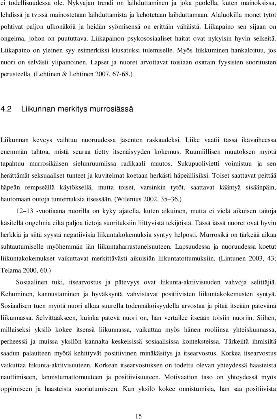 Liikapainon psykososiaaliset haitat ovat nykyisin hyvin selkeitä. Liikapaino on yleinen syy esimerkiksi kiusatuksi tulemiselle. Myös liikkuminen hankaloituu, jos nuori on selvästi ylipainoinen.