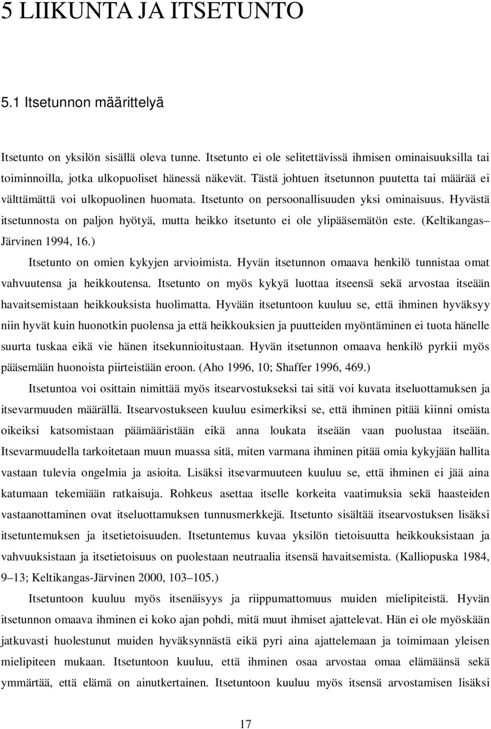 Itsetunto on persoonallisuuden yksi ominaisuus. Hyvästä itsetunnosta on paljon hyötyä, mutta heikko itsetunto ei ole ylipääsemätön este. (Keltikangas Järvinen 1994, 16.