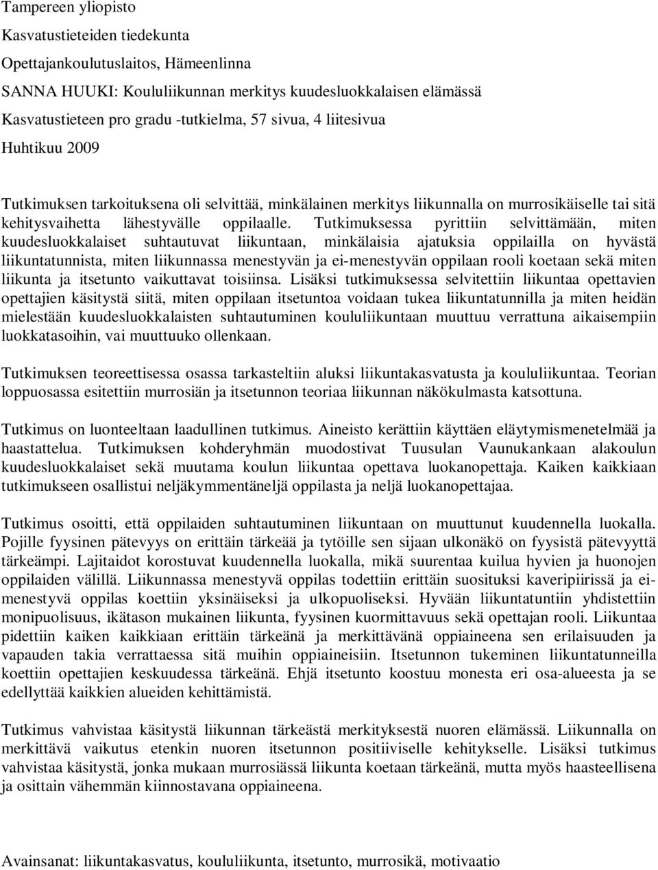 Tutkimuksessa pyrittiin selvittämään, miten kuudesluokkalaiset suhtautuvat liikuntaan, minkälaisia ajatuksia oppilailla on hyvästä liikuntatunnista, miten liikunnassa menestyvän ja ei-menestyvän