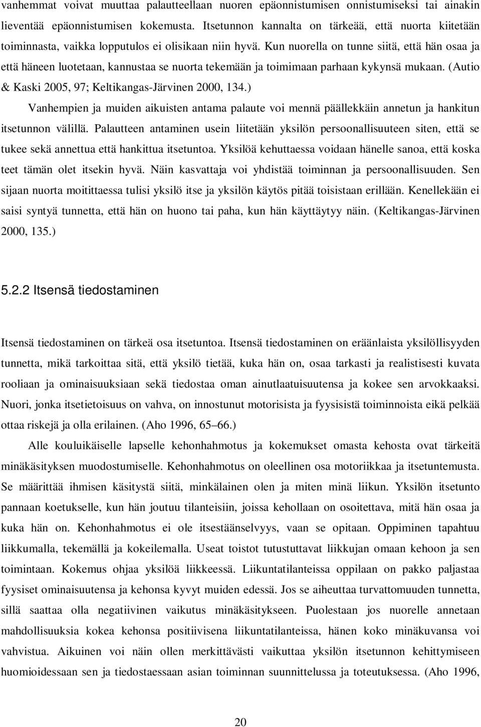 Kun nuorella on tunne siitä, että hän osaa ja että häneen luotetaan, kannustaa se nuorta tekemään ja toimimaan parhaan kykynsä mukaan. (Autio & Kaski 2005, 97; Keltikangas-Järvinen 2000, 134.