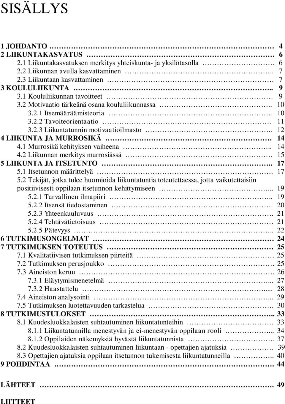 . 12 4 LIIKUNTA JA MURROSIKÄ 14 4.1 Murrosikä kehityksen vaiheena.. 14 4.2 Liikunnan merkitys murrosiässä. 15 5 LIIKUNTA JA ITSETUNTO.. 17 5.