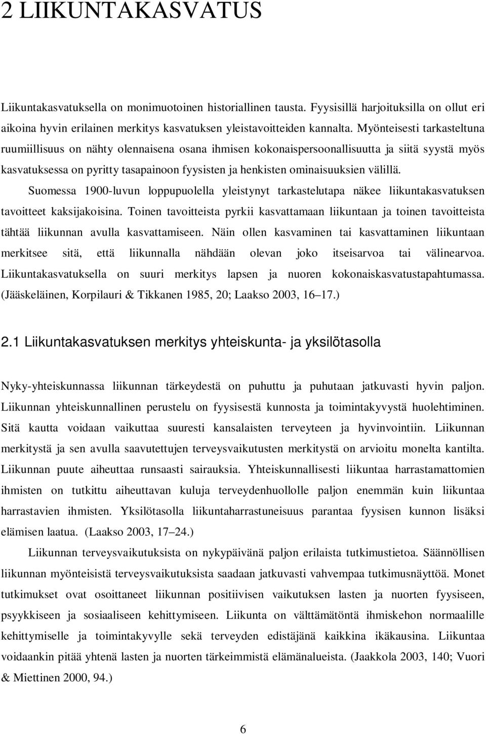 välillä. Suomessa 1900-luvun loppupuolella yleistynyt tarkastelutapa näkee liikuntakasvatuksen tavoitteet kaksijakoisina.