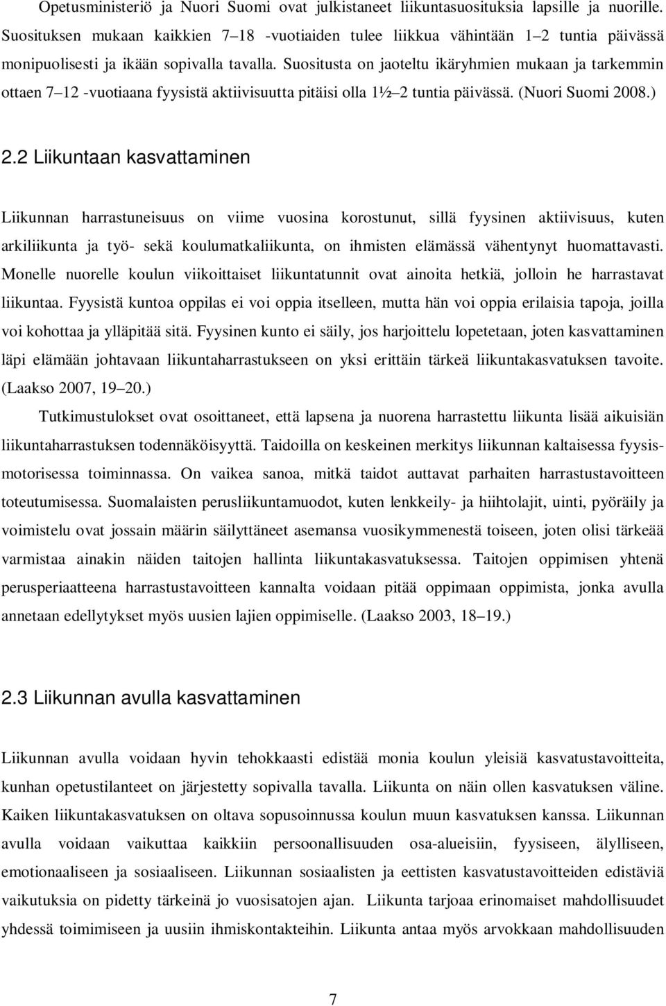 Suositusta on jaoteltu ikäryhmien mukaan ja tarkemmin ottaen 7 12 -vuotiaana fyysistä aktiivisuutta pitäisi olla 1½ 2 tuntia päivässä. (Nuori Suomi 2008.) 2.