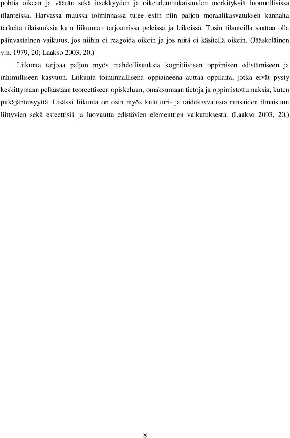 Tosin tilanteilla saattaa olla päinvastainen vaikutus, jos niihin ei reagoida oikein ja jos niitä ei käsitellä oikein. (Jääskeläinen ym. 1979, 20; Laakso 2003, 20.