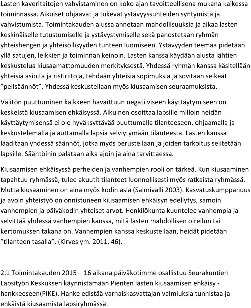 Ystävyyden teemaa pidetään yllä satujen, leikkien ja toiminnan keinoin. Lasten kanssa käydään alusta lähtien keskustelua kiusaamattomuuden merkityksestä.