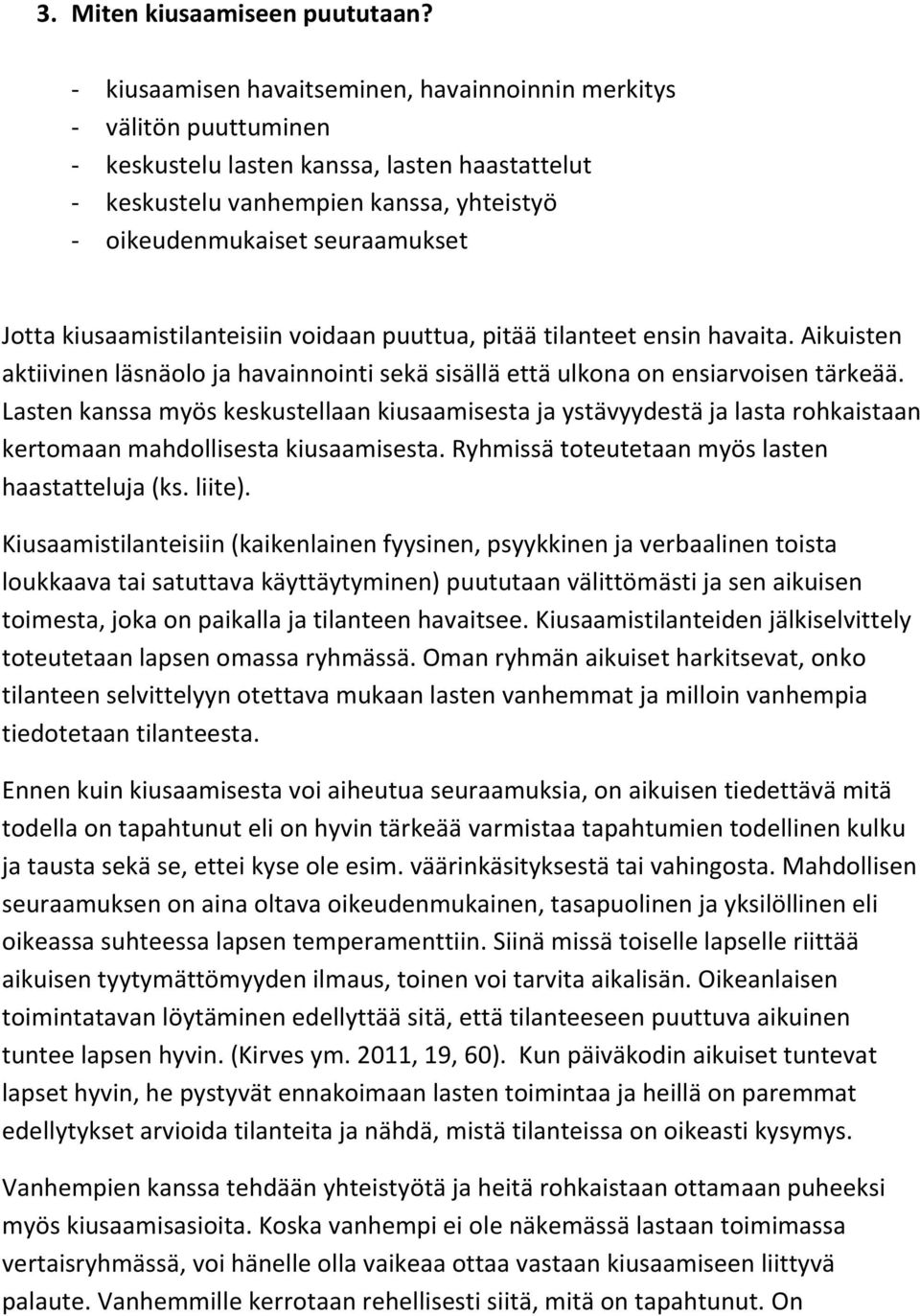 Jotta kiusaamistilanteisiin voidaan puuttua, pitää tilanteet ensin havaita. Aikuisten aktiivinen läsnäolo ja havainnointi sekä sisällä että ulkona on ensiarvoisen tärkeää.