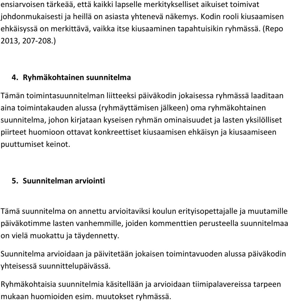 Ryhmäkohtainen suunnitelma Tämän toimintasuunnitelman liitteeksi päiväkodin jokaisessa ryhmässä laaditaan aina toimintakauden alussa (ryhmäyttämisen jälkeen) oma ryhmäkohtainen suunnitelma, johon