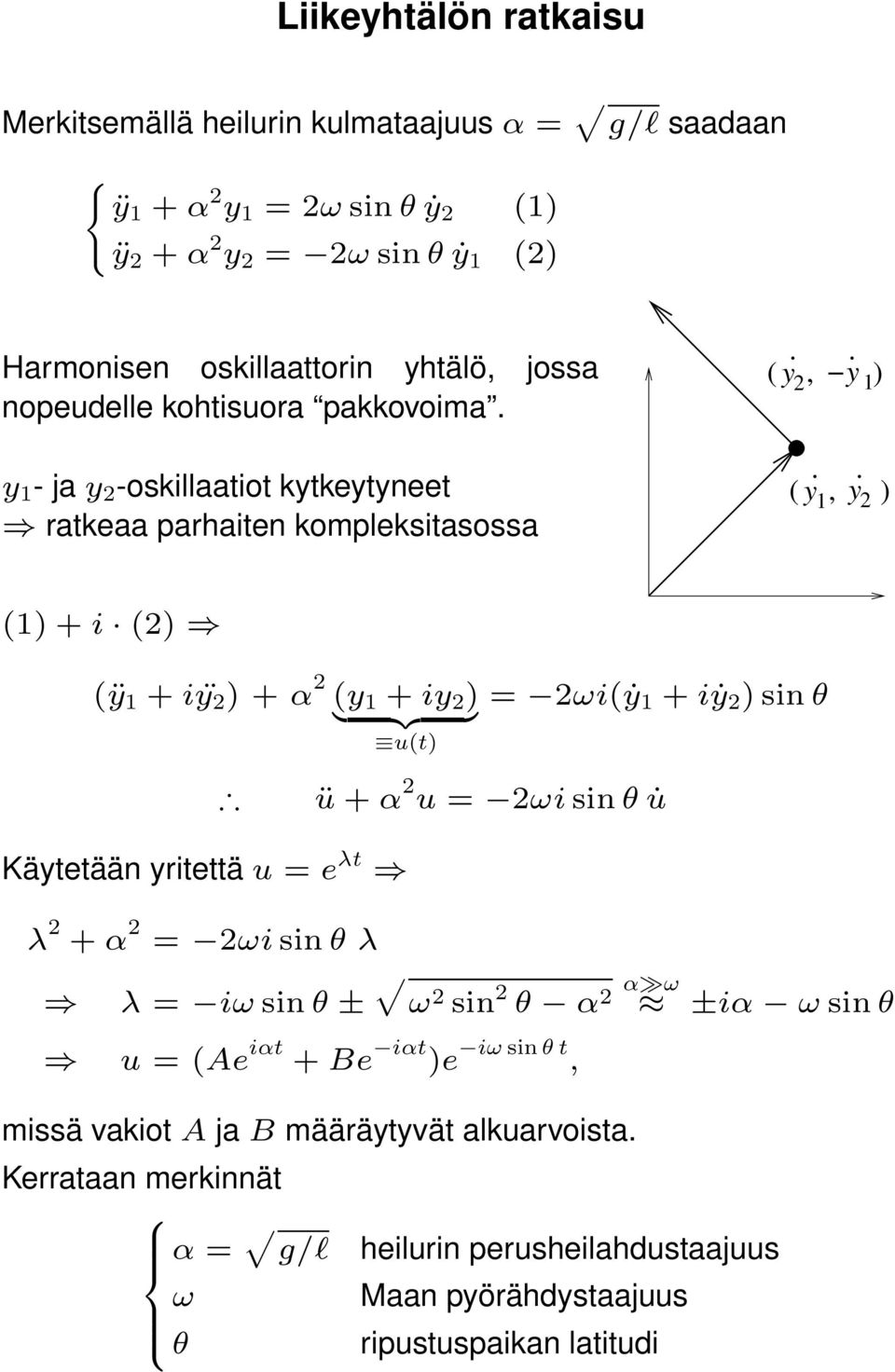 . ( y 1, y 2 ) (1) + i (2) (ÿ 1 + iÿ 2 ) + α 2 (y 1 + iy 2 ) } {{ } u(t) = 2ωi(ẏ 1 + iẏ 2 ) sin θ ü + α 2 u = 2ωi sin θ u Käytetään yritettä u = e λt λ 2 + α 2 = 2ωi sin θ λ λ =