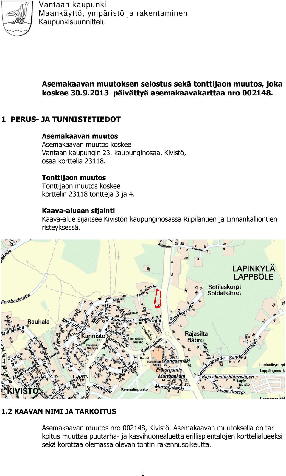 Tonttijaon muutos Tonttijaon muutos koskee korttelin 23118 tontteja 3 ja 4. Kaava-alueen sijainti Kaava-alue sijaitsee Kivistön kaupunginosassa Riipiläntien ja Linnankalliontien risteyksessä.