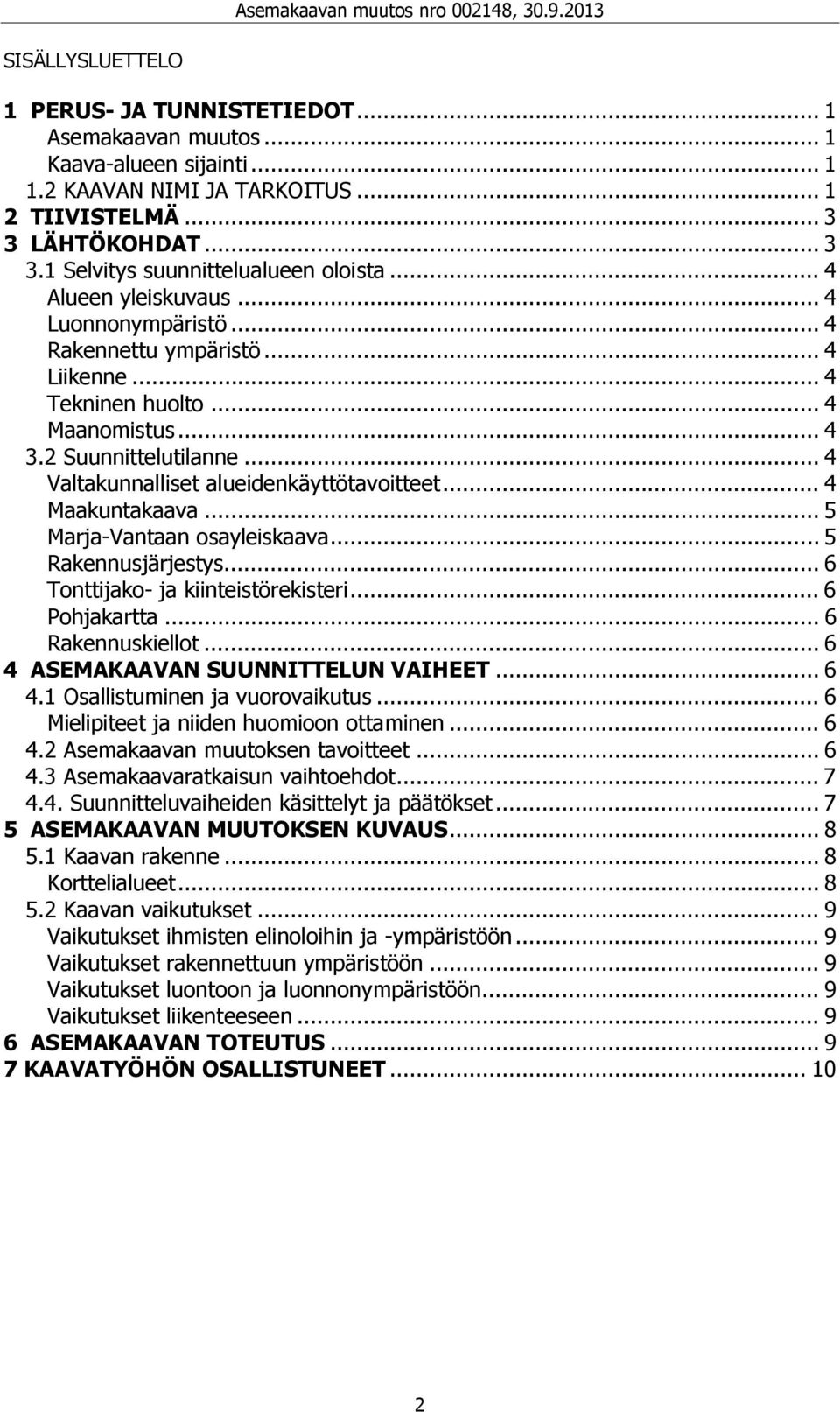 .. 4 Maakuntakaava... 5 Marja-Vantaan osayleiskaava... 5 Rakennusjärjestys... 6 Tonttijako- ja kiinteistörekisteri... 6 Pohjakartta... 6 Rakennuskiellot... 6 4 ASEMAKAAVAN SUUNNITTELUN VAIHEET... 6 4.1 Osallistuminen ja vuorovaikutus.