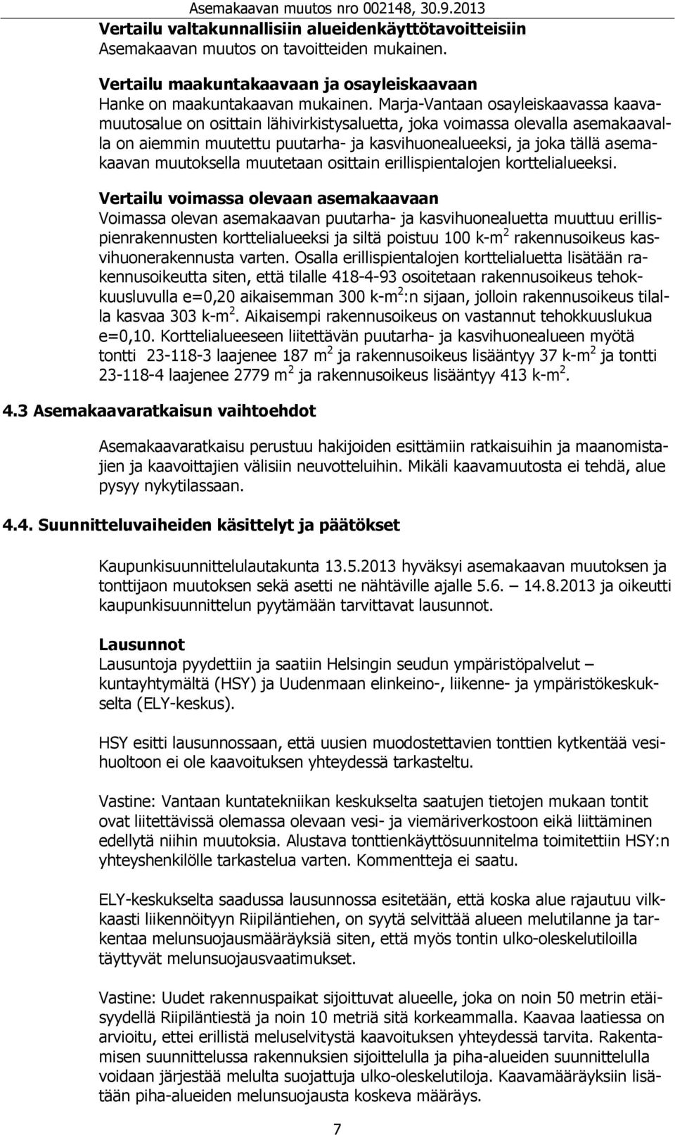 muutoksella muutetaan osittain erillispientalojen korttelialueeksi.