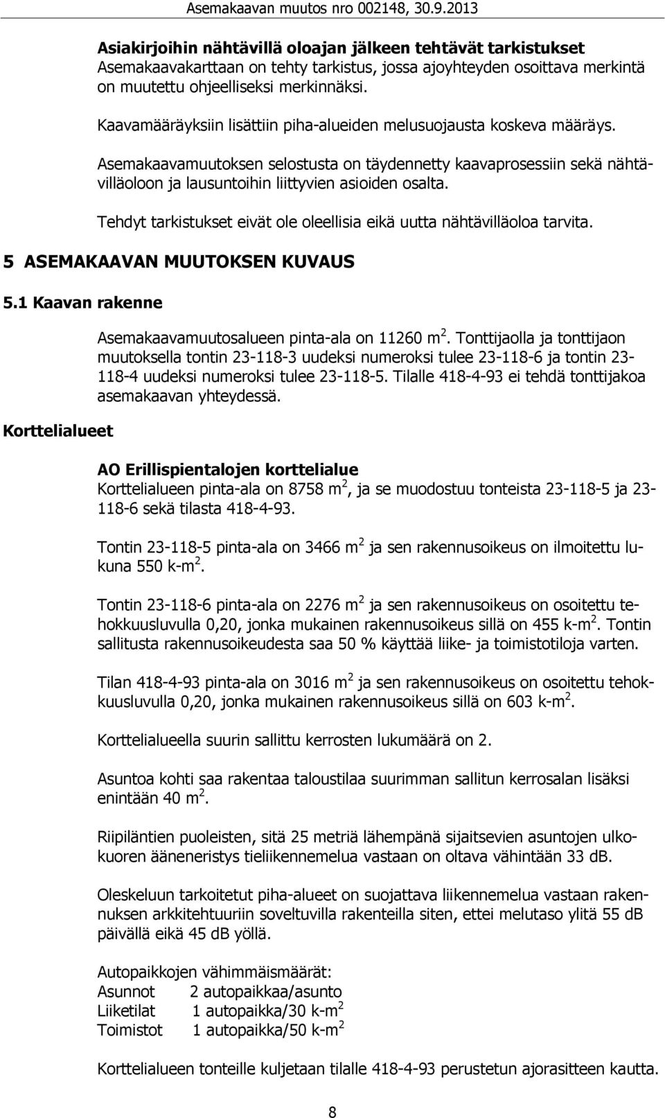 Tehdyt tarkistukset eivät ole oleellisia eikä uutta nähtävilläoloa tarvita. 5 ASEMAKAAVAN MUUTOKSEN KUVAUS 5.1 Kaavan rakenne Korttelialueet Asemakaavamuutosalueen pinta-ala on 11260 m 2.