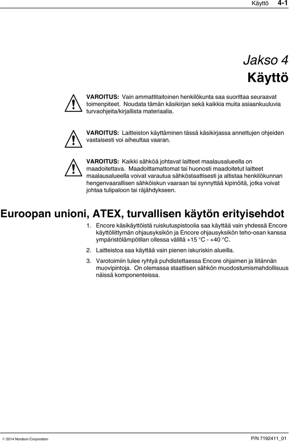 VAROITUS: Laitteiston käyttäminen tässä käsikirjassa annettujen ohjeiden vastaisesti voi aiheuttaa vaaran. VAROITUS: Kaikki sähköä johtavat laitteet maalausalueella on maadoitettava.