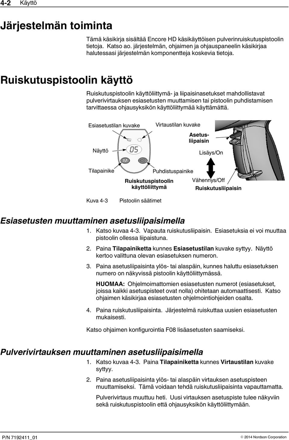 Ruiskutuspistoolin käyttö Ruiskutuspistoolin käyttöliittymä- ja liipaisinasetukset mahdollistavat pulverivirtauksen esiasetusten muuttamisen tai pistoolin puhdistamisen tarvittaessa ohjausyksikön