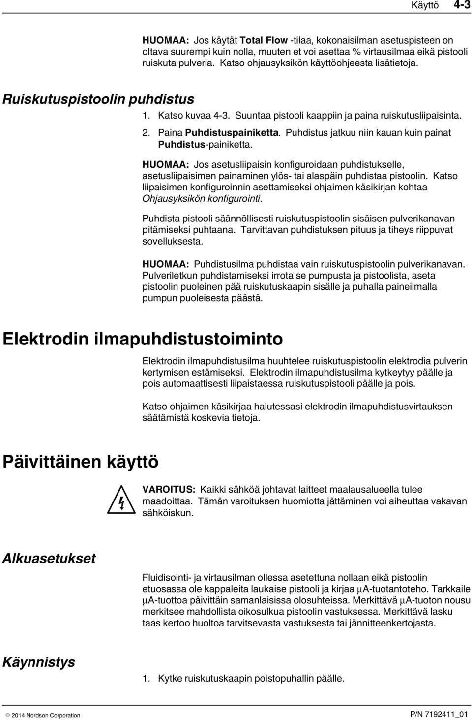 Puhdistus jatkuu niin kauan kuin painat Puhdistus-painiketta. HUOMAA: Jos asetusliipaisin konfiguroidaan puhdistukselle, asetusliipaisimen painaminen ylös- tai alaspäin puhdistaa pistoolin.