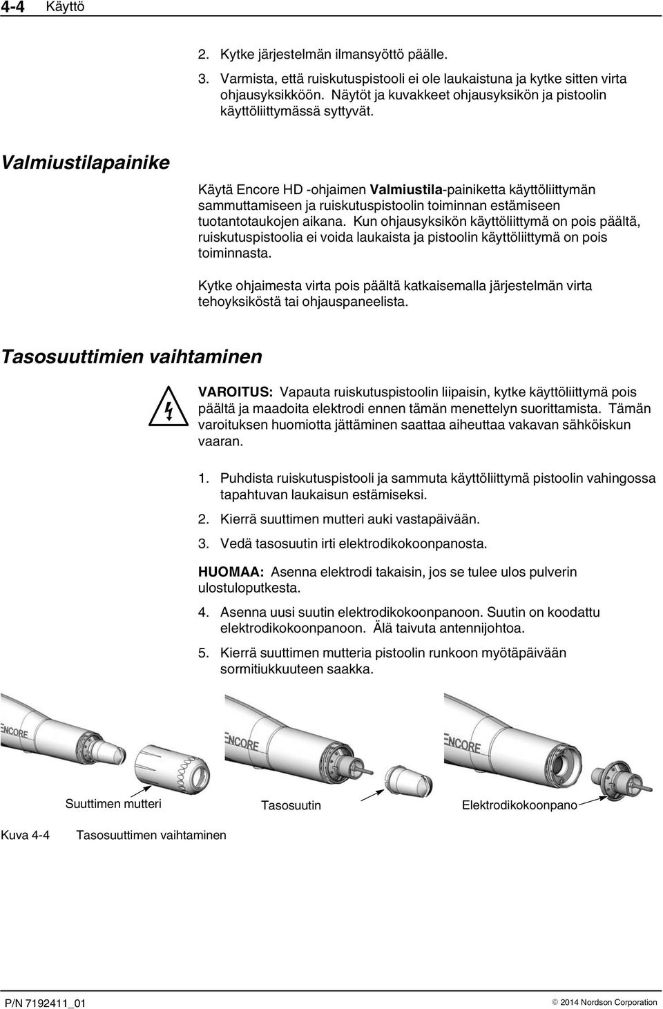 Valmiustilapainike Käytä Encore HD -ohjaimen Valmiustila-painiketta käyttöliittymän sammuttamiseen ja ruiskutuspistoolin toiminnan estämiseen tuotantotaukojen aikana.