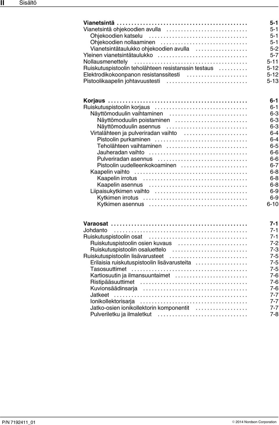 .. 6 1 Ruiskutuspistoolin korjaus... 6 1 Näyttömoduulin vaihtaminen... 6 3 Näyttömoduulin poistaminen... 6 3 Näyttömoduulin asennus... 6 3 Virtalähteen ja pulveriradan vaihto.