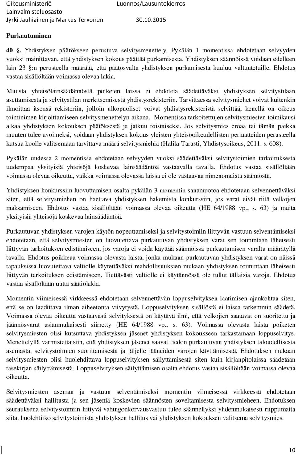 Muusta yhteisölainsäädännöstä poiketen laissa ei ehdoteta säädettäväksi yhdistyksen selvitystilaan asettamisesta ja selvitystilan merkitsemisestä yhdistysrekisteriin.