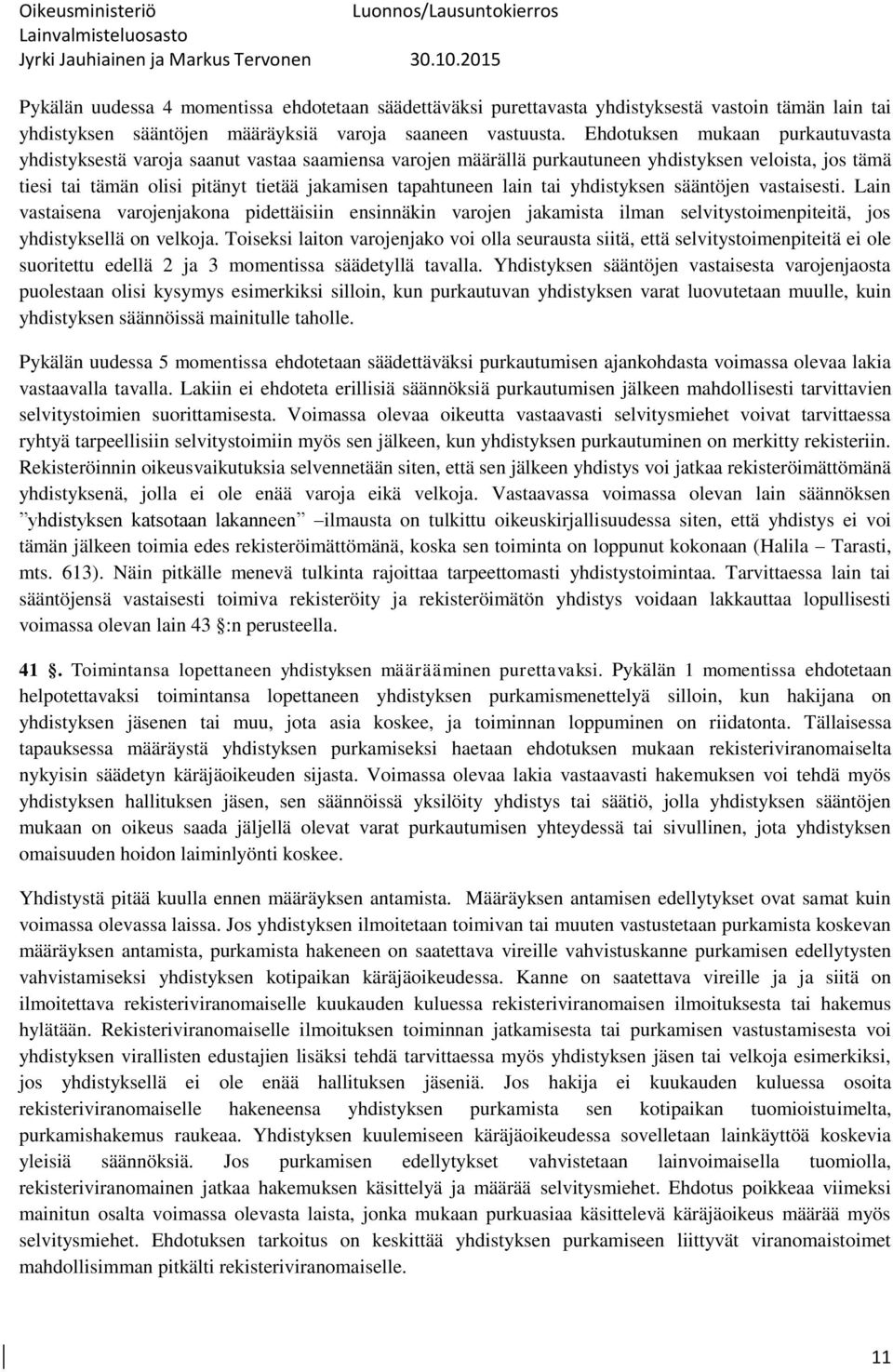 lain tai yhdistyksen sääntöjen vastaisesti. Lain vastaisena varojenjakona pidettäisiin ensinnäkin varojen jakamista ilman selvitystoimenpiteitä, jos yhdistyksellä on velkoja.